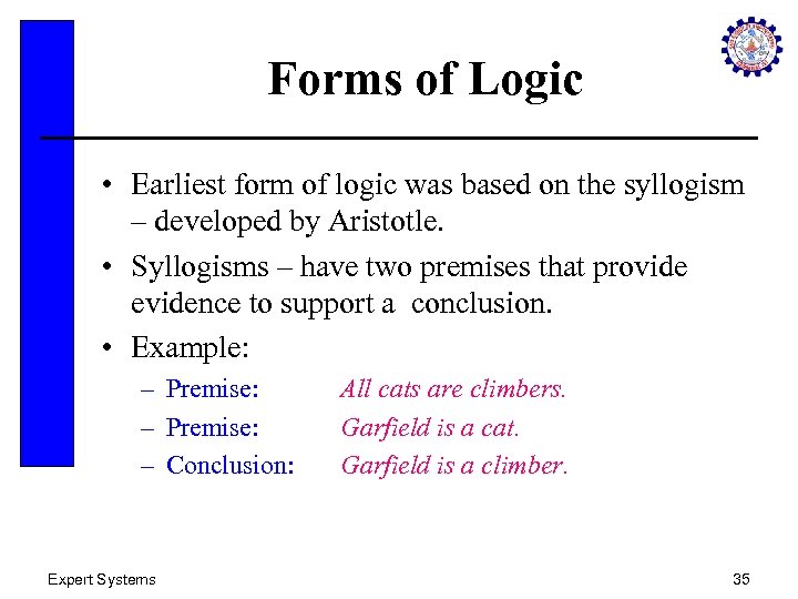 Forms of Logic • Earliest form of logic was based on the syllogism –