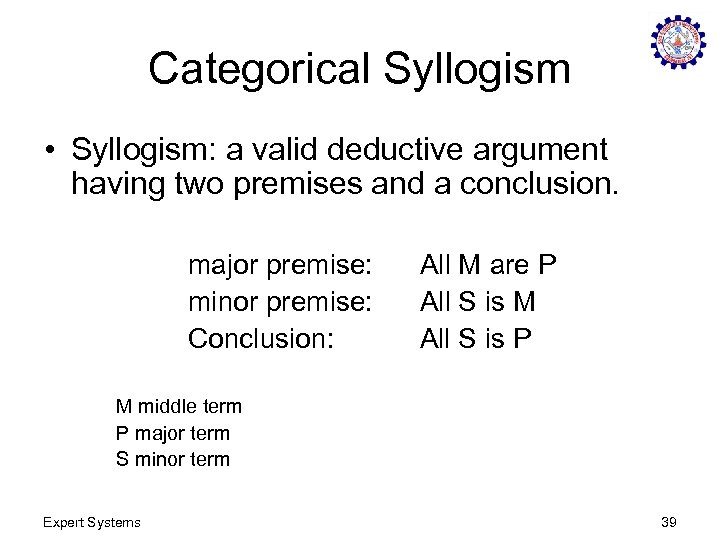Categorical Syllogism • Syllogism: a valid deductive argument having two premises and a conclusion.