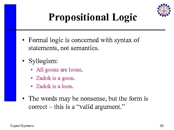 Propositional Logic • Formal logic is concerned with syntax of statements, not semantics. •