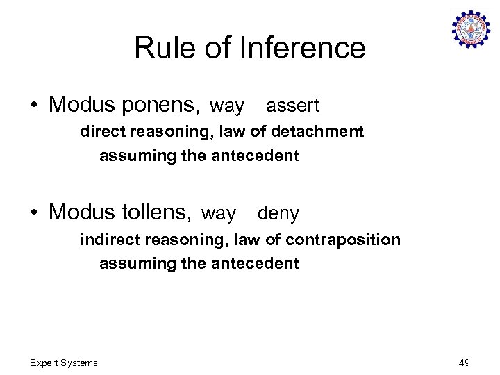Rule of Inference • Modus ponens, way assert direct reasoning, law of detachment assuming