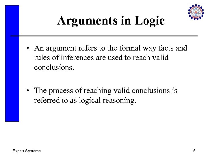 Arguments in Logic • An argument refers to the formal way facts and rules
