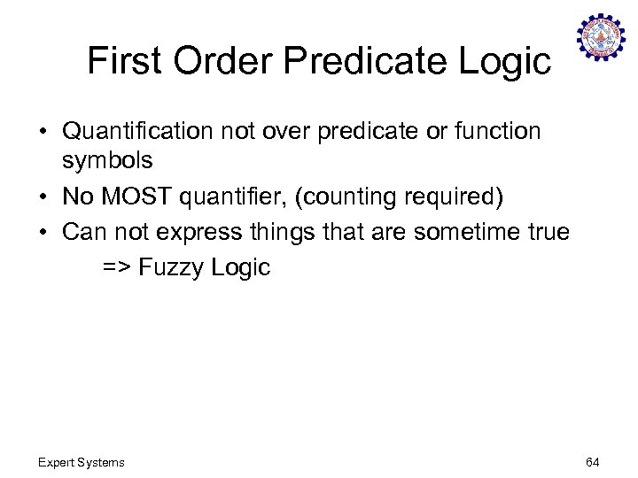First Order Predicate Logic • Quantification not over predicate or function symbols • No