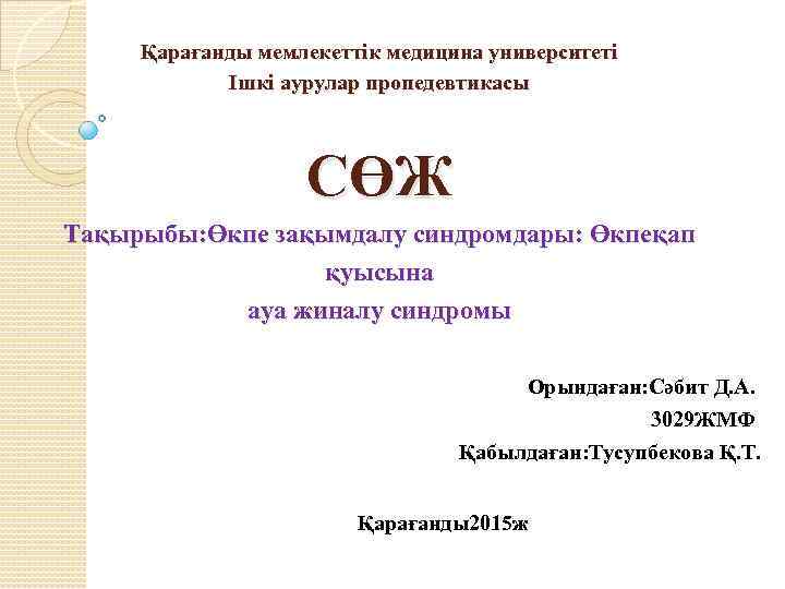 Қарағанды мемлекеттік медицина университеті Ішкі аурулар пропедевтикасы СӨЖ Тақырыбы: Өкпе зақымдалу синдромдары: Өкпеқап қуысына