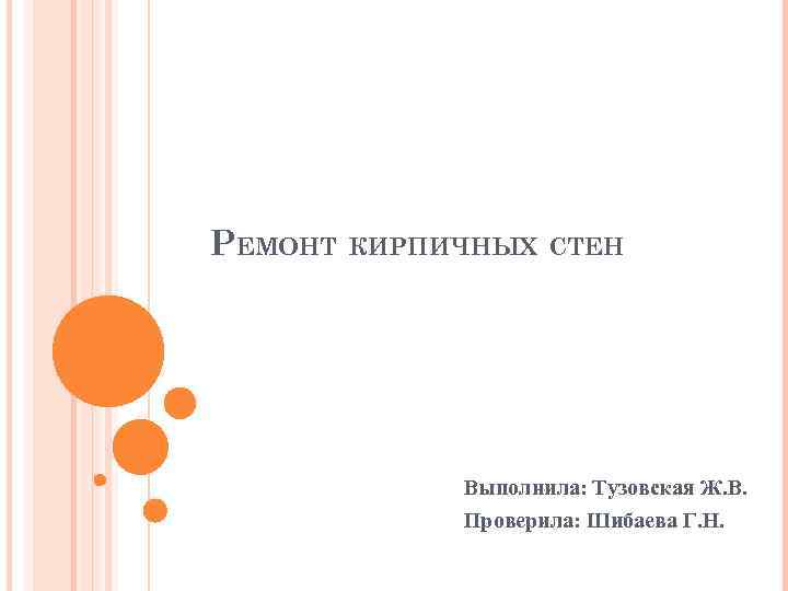РЕМОНТ КИРПИЧНЫХ СТЕН Выполнила: Тузовская Ж. В. Проверила: Шибаева Г. Н. 