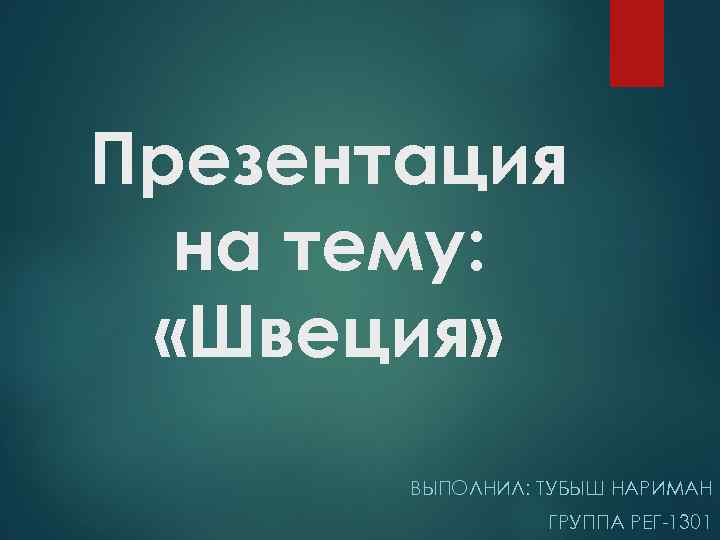 Презентация на тему: «Швеция» ВЫПОЛНИЛ: ТУБЫШ НАРИМАН ГРУППА РЕГ-1301 