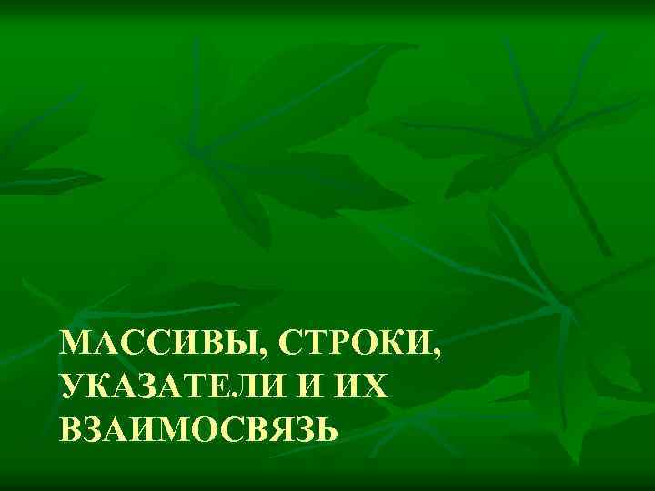 МАССИВЫ, СТРОКИ, УКАЗАТЕЛИ И ИХ ВЗАИМОСВЯЗЬ 