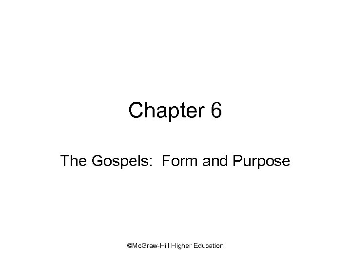 Chapter 6 The Gospels: Form and Purpose ©Mc. Graw-Hill Higher Education 