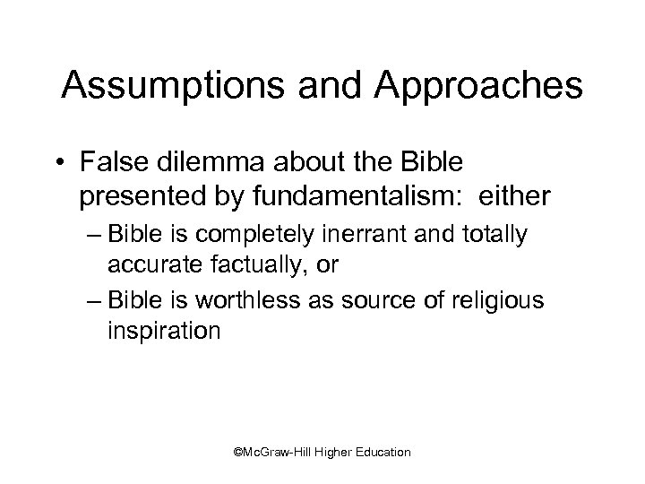 Assumptions and Approaches • False dilemma about the Bible presented by fundamentalism: either –