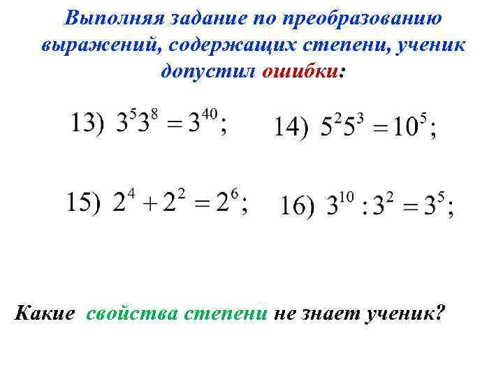 Выполняя задание по преобразованию выражений, содержащих степени, ученик допустил ошибки: Какие свойства степени не