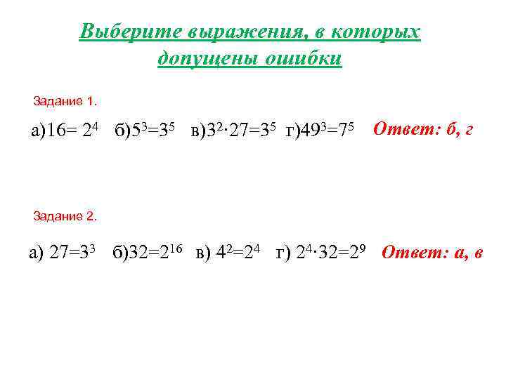 Выберите выражения, в которых допущены ошибки Задание 1. а)16= 24 б)53=35 в)32· 27=35 г)493=75