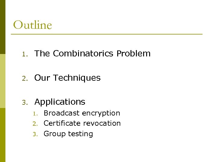 Outline 1. The Combinatorics Problem 2. Our Techniques 3. Applications 1. 2. 3. Broadcast