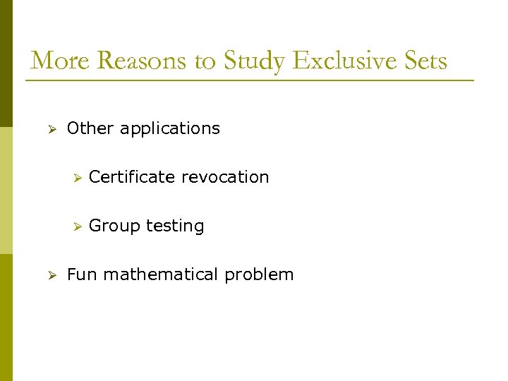 More Reasons to Study Exclusive Sets Ø Other applications Ø Ø Ø Certificate revocation