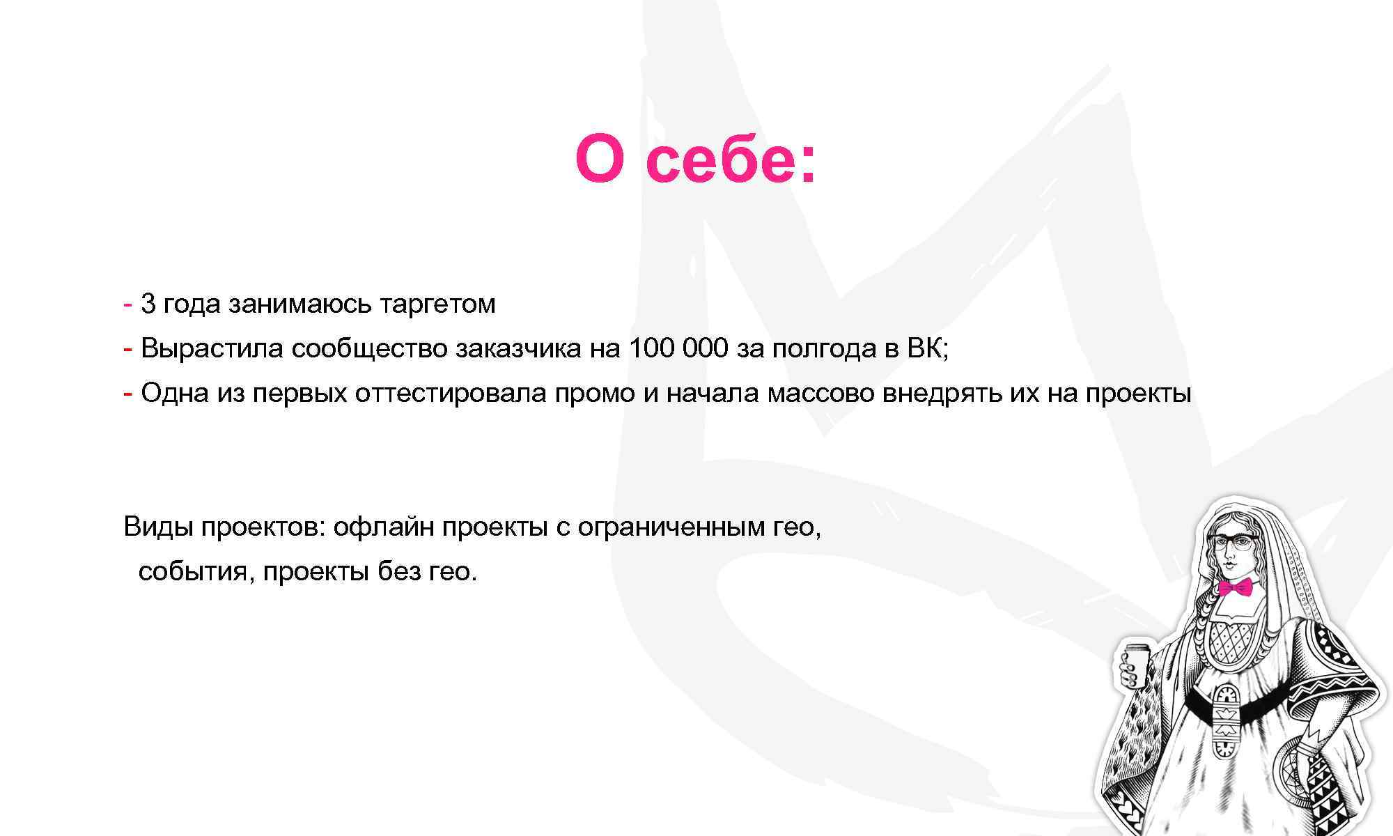 О себе: - 3 года занимаюсь таргетом - Вырастила сообщество заказчика на 100 000