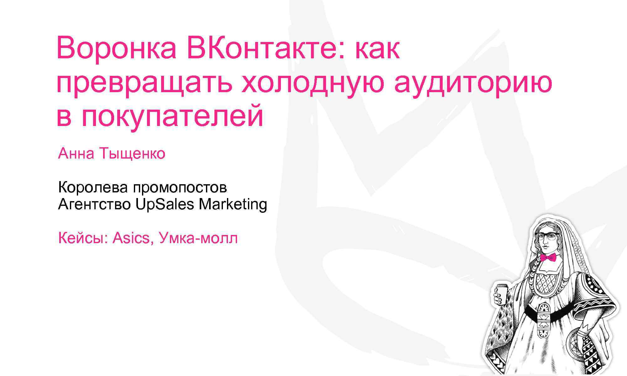 Воронка ВКонтакте: как превращать холодную аудиторию в покупателей. Анна Тыщенко Королева промопостов Агентство Up.