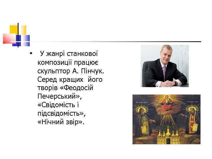  • У жанрі станкової композиції працює скульптор А. Пінчук. Серед кращих його творів