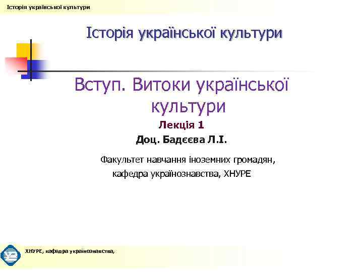 Історія української культури Вступ. Витоки української культури Лекція 1 Доц. Бадєєва Л. І. Факультет