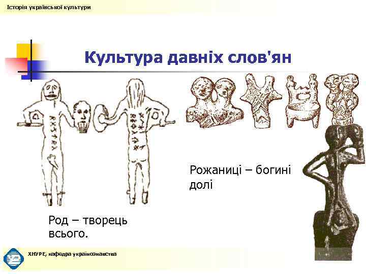 Історія української культури Культура давніх слов'ян Рожаниці – богині долі Род – творець всього.