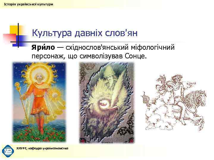 Історія української культури Культура давніх слов'ян Яри ло — східнослов'янський міфологічний персонаж, що символізував