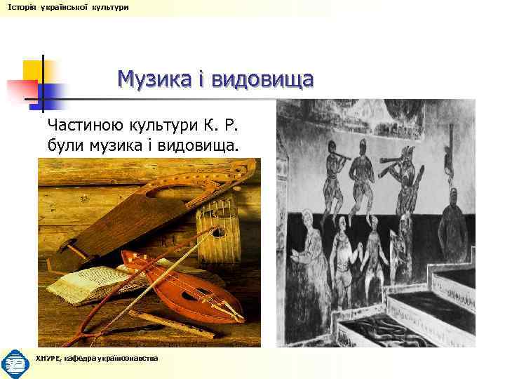 Історія української культури Музика і видовища Частиною культури К. Р. були музика і видовища.