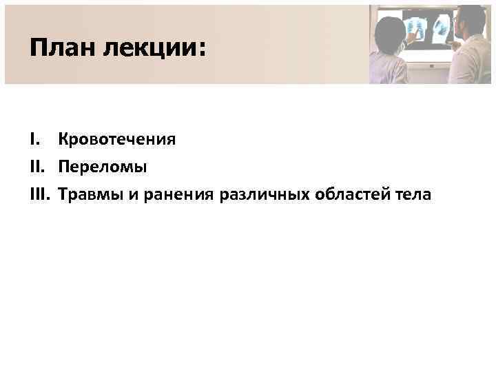 План лекции: I. Кровотечения II. Переломы III. Травмы и ранения различных областей тела 