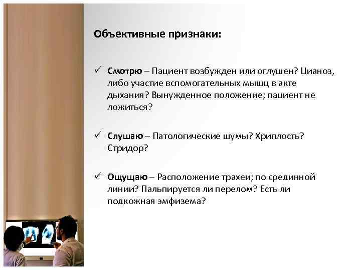 Объективные признаки: ü Смотрю – Пациент возбужден или оглушен? Цианоз, либо участие вспомогательных мышц