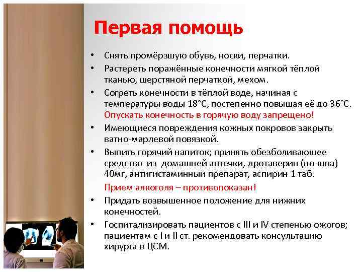 Первая помощь • Снять промёрзшую обувь, носки, перчатки. • Растереть поражённые конечности мягкой тёплой