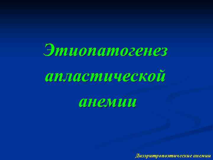 Этиопатогенез апластической анемии Дизэритропоэтические анемии 