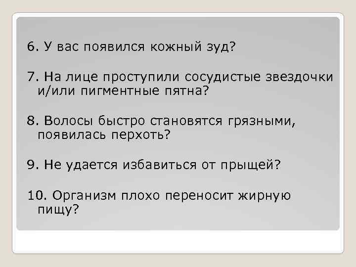 6. У вас появился кожный зуд? 7. На лице проступили сосудистые звездочки и/или пигментные