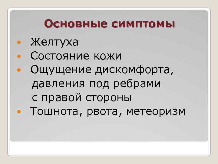 Основные симптомы Желтуха Состояние кожи Ощущение дискомфорта, давления под ребрами с правой стороны Тошнота,