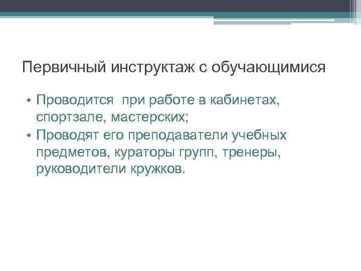 Первичный инструктаж с обучающимися • Проводится при работе в кабинетах, спортзале, мастерских; • Проводят