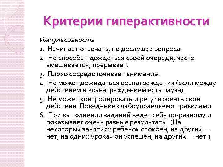 Критерии гиперактивности Импульсивность 1. Начинает отвечать, не дослушав вопроса. 2. Не способен дождаться своей