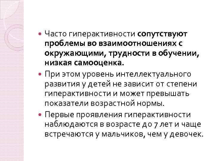 Часто гиперактивности сопутствуют проблемы во взаимоотношениях с окружающими, трудности в обучении, низкая самооценка. При