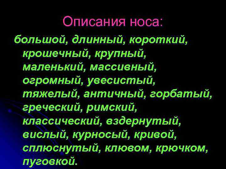 Описания носа: большой, длинный, короткий, крошечный, крупный, маленький, массивный, огромный, увесистый, тяжелый, античный, горбатый,