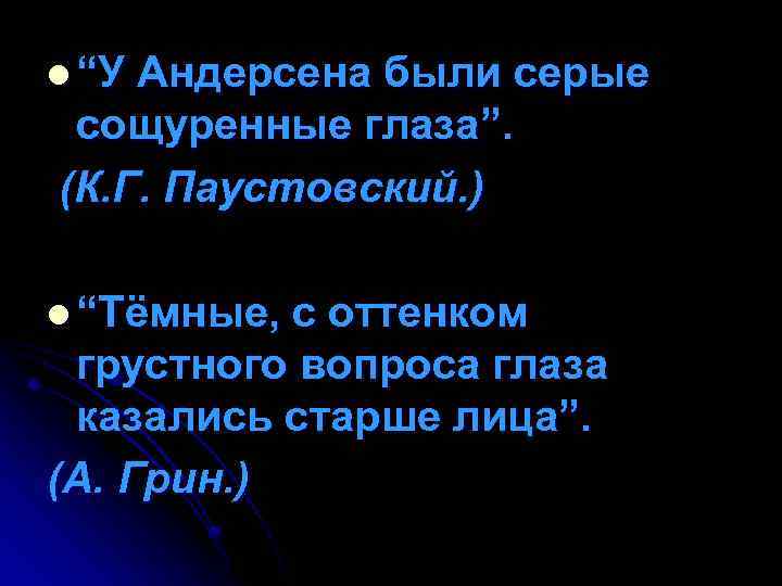 l “У Андерсена были серые сощуренные глаза”. (К. Г. Паустовский. ) l “Тёмные, с