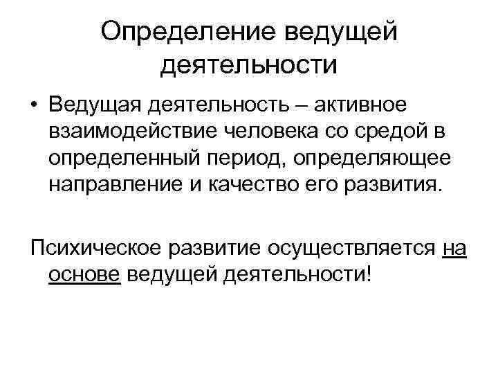 Определение ведущей деятельности • Ведущая деятельность – активное взаимодействие человека со средой в определенный