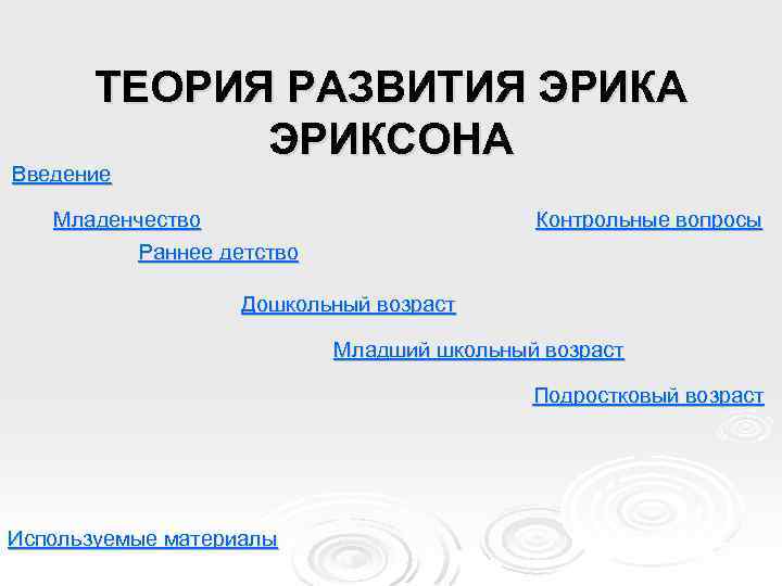 ТЕОРИЯ РАЗВИТИЯ ЭРИКА ЭРИКСОНА Введение Младенчество Раннее детство Контрольные вопросы Дошкольный возраст Младший школьный