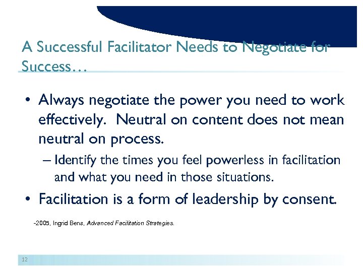 A Successful Facilitator Needs to Negotiate for Success… • Always negotiate the power you