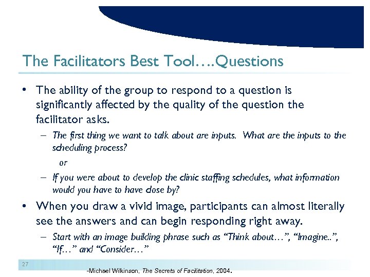 The Facilitators Best Tool…. Questions • The ability of the group to respond to