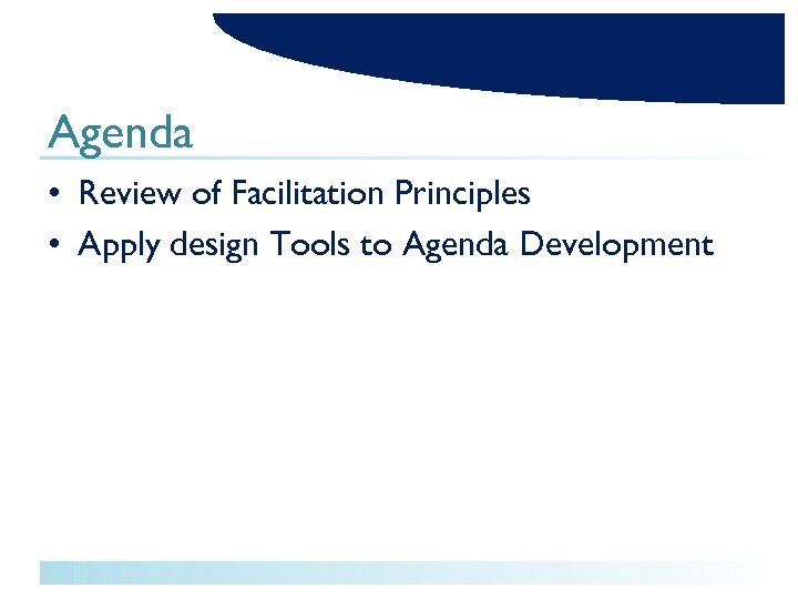 Agenda • Review of Facilitation Principles • Apply design Tools to Agenda Development 