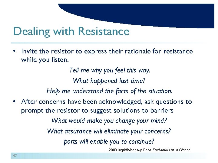 Dealing with Resistance • Invite the resistor to express their rationale for resistance while