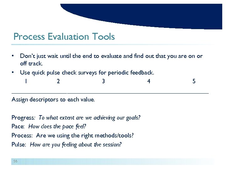 Process Evaluation Tools • Don’t just wait until the end to evaluate and find