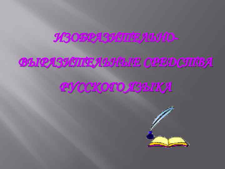 ИЗОБРАЗИТЕЛЬНОВЫРАЗИТЕЛЬНЫЕ СРЕДСТВА РУССКОГО ЯЗЫКА 