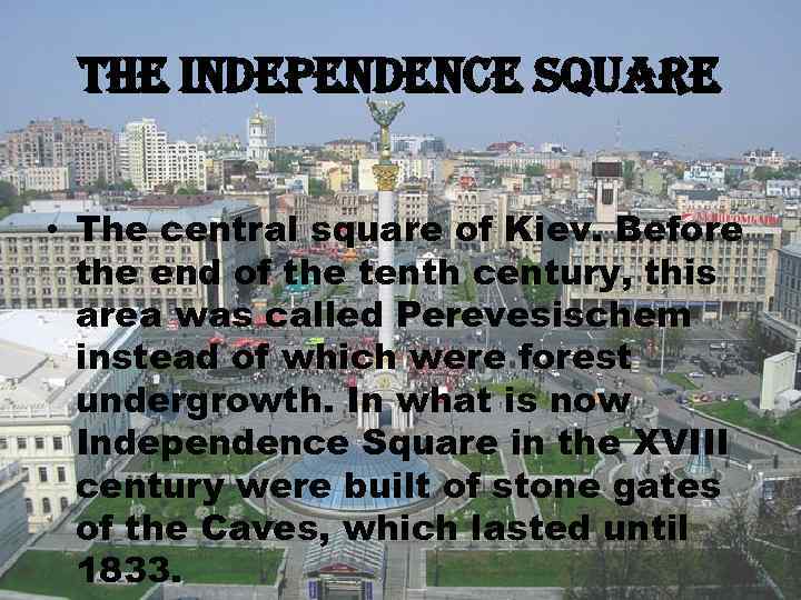 The Independence Square • The central square of Kiev. Before the end of the