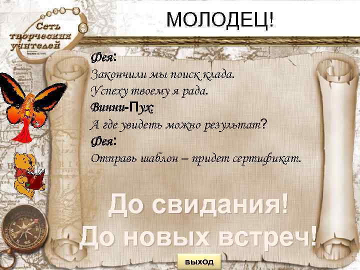 МОЛОДЕЦ! Фея: Закончили мы поиск клада. Успеху твоему я рада. Винни-Пух: А где увидеть