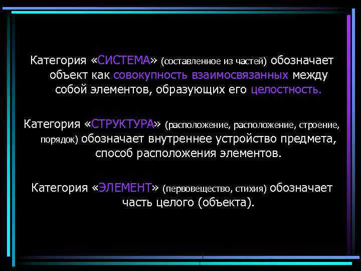 Категория «СИСТЕМА» (составленное из частей) обозначает объект как совокупность взаимосвязанных между собой элементов, образующих