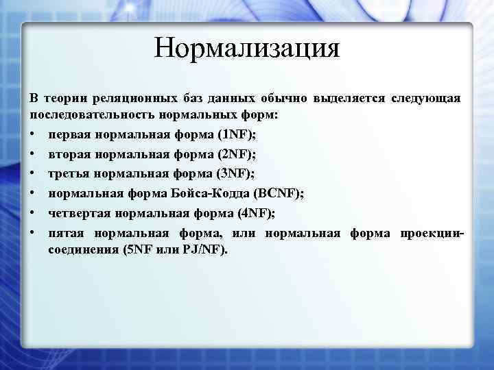 Нормализация В теории реляционных баз данных обычно выделяется следующая последовательность нормальных форм: • первая
