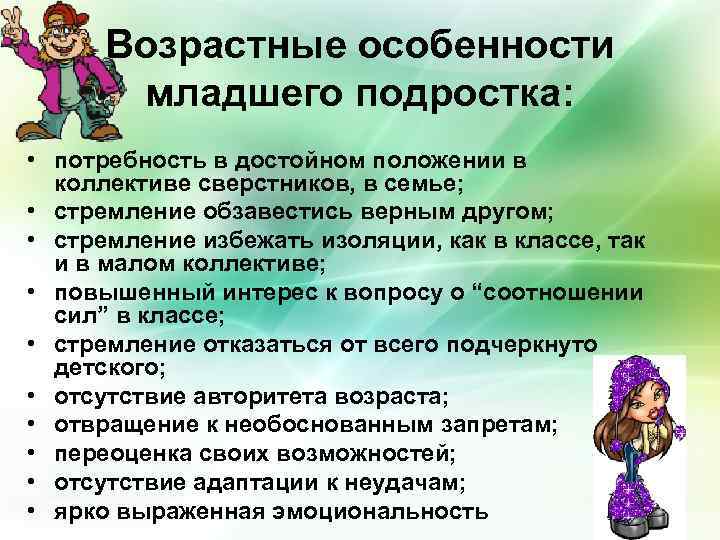 Возрастные особенности младшего подростка: • потребность в достойном положении в коллективе сверстников, в семье;