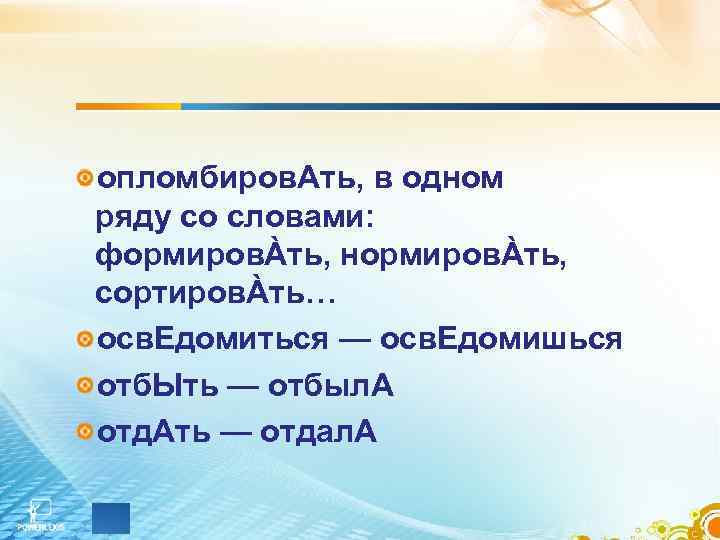 опломбиров. Ать, в одном ряду со словами: формировÀть, нормировÀть, сортировÀть… осв. Едомиться — осв.