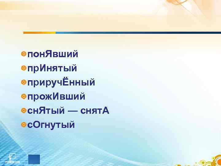 пон. Явший пр. Инятый приручЁнный прож. Ивший сн. Ятый — снят. А с. Огнутый