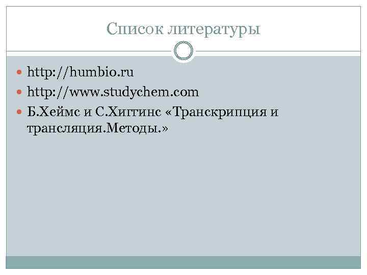 Список литературы http: //humbio. ru http: //www. studychem. com Б. Хеймс и С. Хиггинс